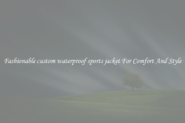 Fashionable custom waterproof sports jacket For Comfort And Style