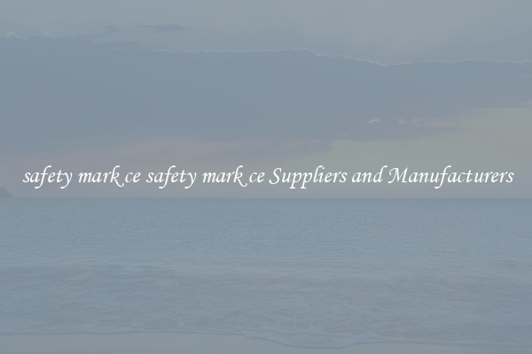 safety mark ce safety mark ce Suppliers and Manufacturers