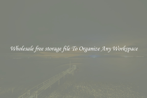 Wholesale free storage file To Organize Any Workspace