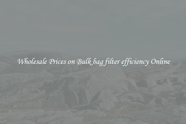 Wholesale Prices on Bulk bag filter efficiency Online