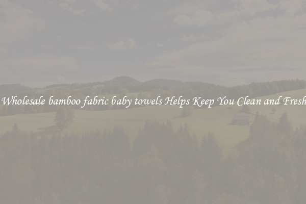 Wholesale bamboo fabric baby towels Helps Keep You Clean and Fresh