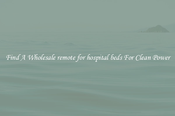 Find A Wholesale remote for hospital beds For Clean Power