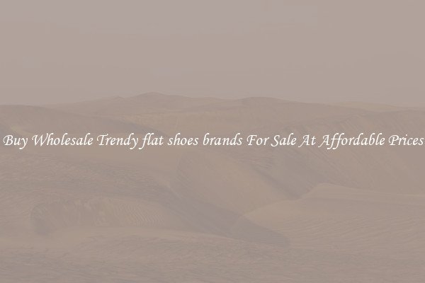 Buy Wholesale Trendy flat shoes brands For Sale At Affordable Prices