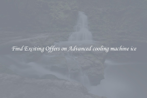 Find Exciting Offers on Advanced cooling machine ice
