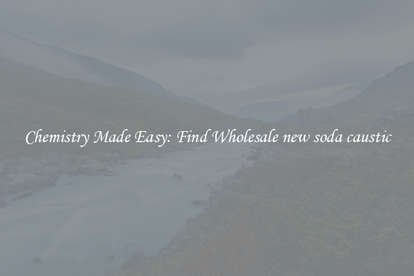 Chemistry Made Easy: Find Wholesale new soda caustic