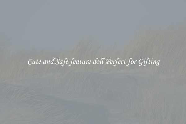 Cute and Safe feature doll Perfect for Gifting