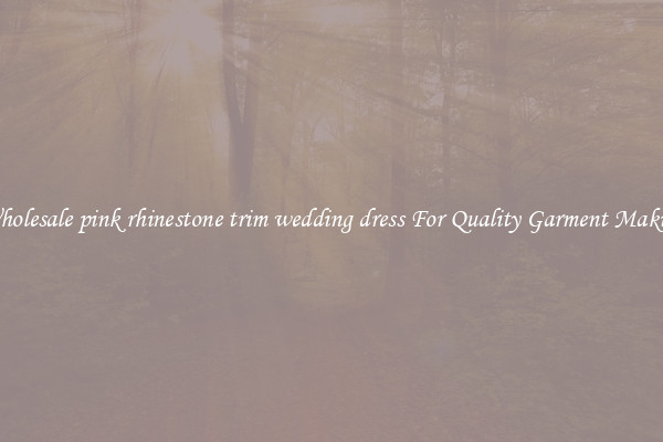 Wholesale pink rhinestone trim wedding dress For Quality Garment Making