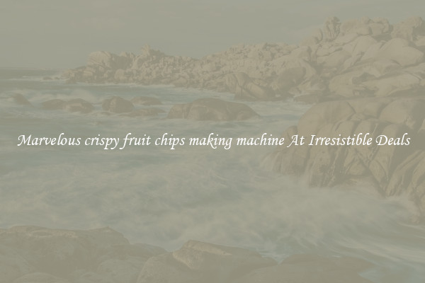 Marvelous crispy fruit chips making machine At Irresistible Deals