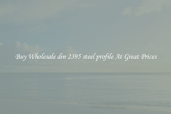 Buy Wholesale din 2395 steel profile At Great Prices
