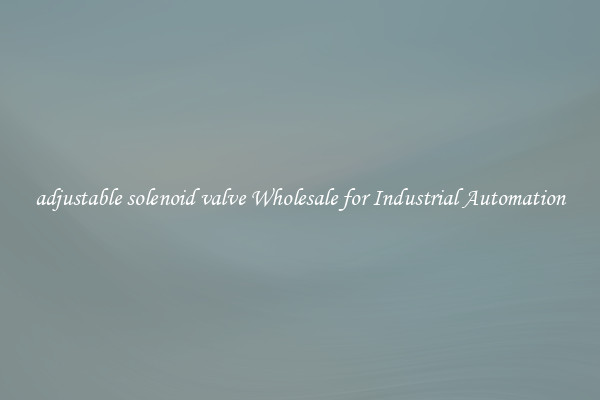  adjustable solenoid valve Wholesale for Industrial Automation 