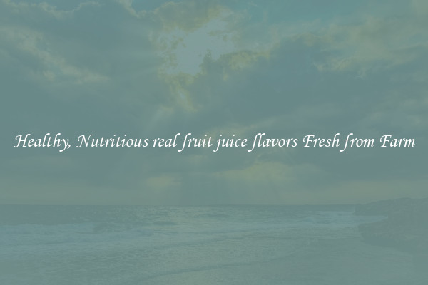 Healthy, Nutritious real fruit juice flavors Fresh from Farm