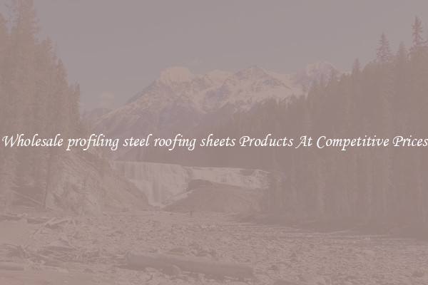 Wholesale profiling steel roofing sheets Products At Competitive Prices