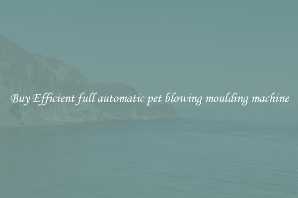 Buy Efficient full automatic pet blowing moulding machine