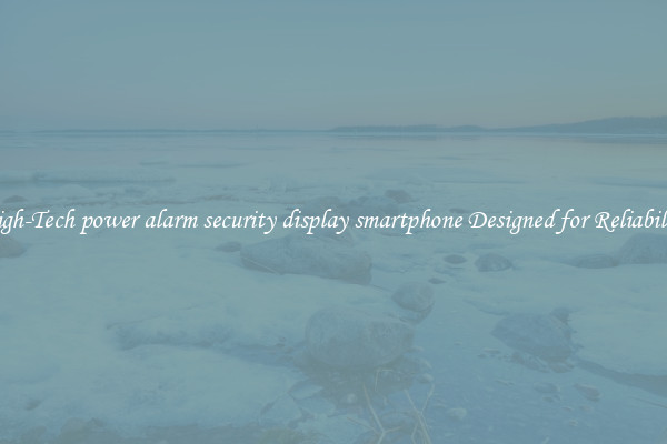 High-Tech power alarm security display smartphone Designed for Reliability