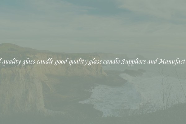 good quality glass candle good quality glass candle Suppliers and Manufacturers