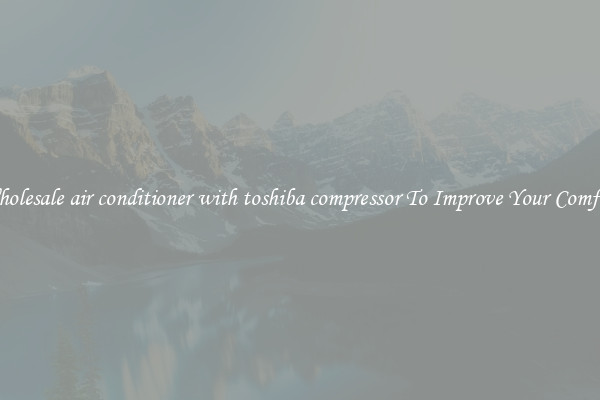 Wholesale air conditioner with toshiba compressor To Improve Your Comfort
