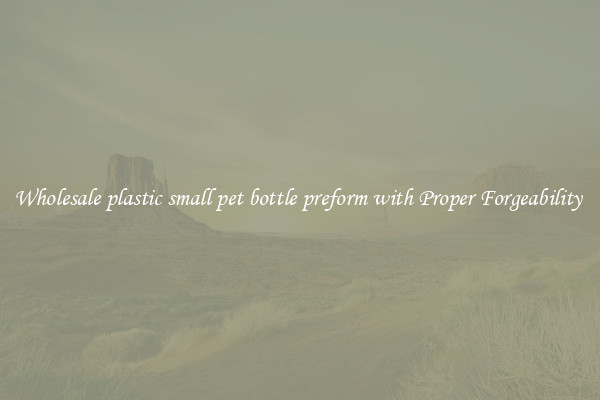 Wholesale plastic small pet bottle preform with Proper Forgeability 