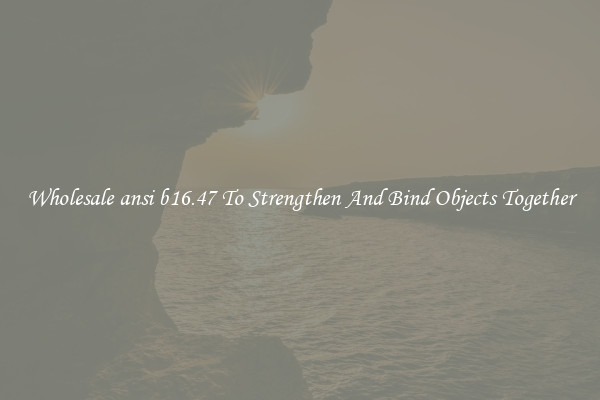 Wholesale ansi b16.47 To Strengthen And Bind Objects Together