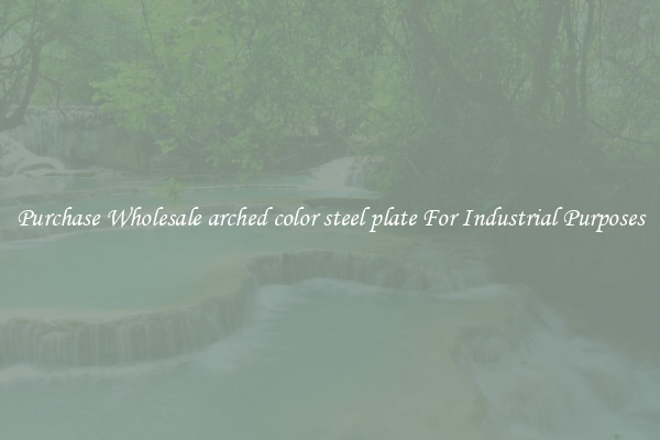 Purchase Wholesale arched color steel plate For Industrial Purposes