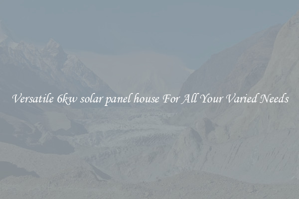 Versatile 6kw solar panel house For All Your Varied Needs