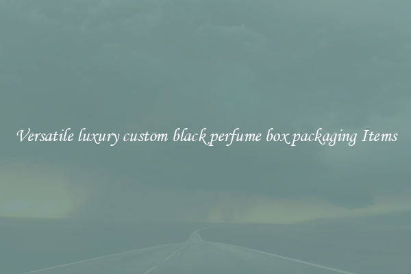 Versatile luxury custom black perfume box packaging Items
