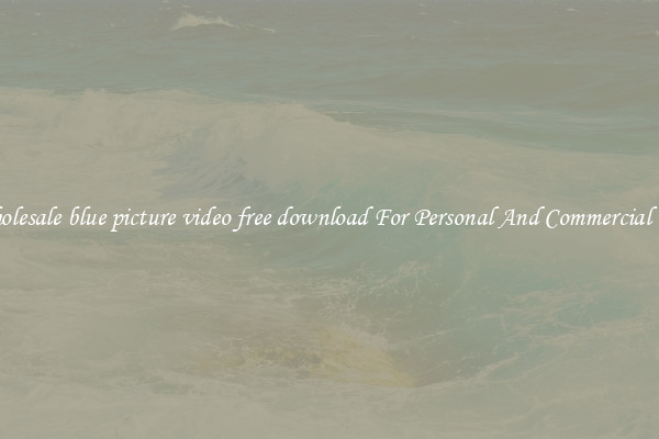 Wholesale blue picture video free download For Personal And Commercial Use