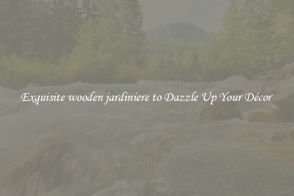 Exquisite wooden jardiniere to Dazzle Up Your Décor 