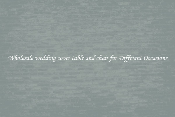 Wholesale wedding cover table and chair for Different Occasions