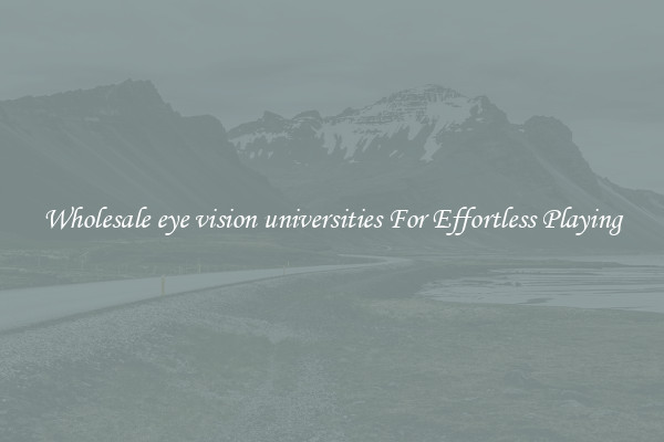 Wholesale eye vision universities For Effortless Playing