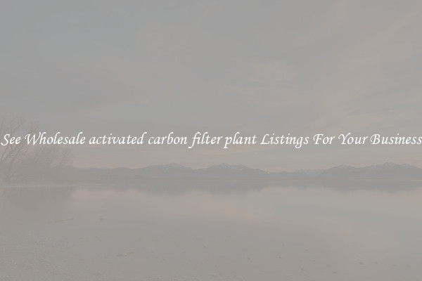 See Wholesale activated carbon filter plant Listings For Your Business