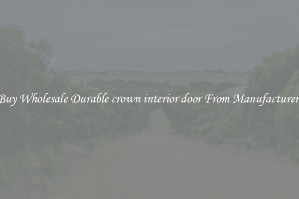 Buy Wholesale Durable crown interior door From Manufacturers