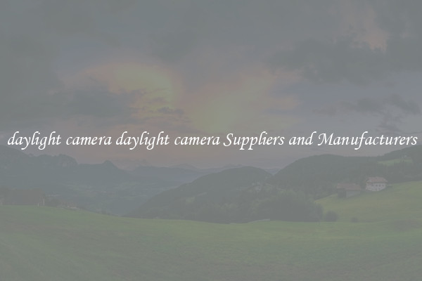 daylight camera daylight camera Suppliers and Manufacturers