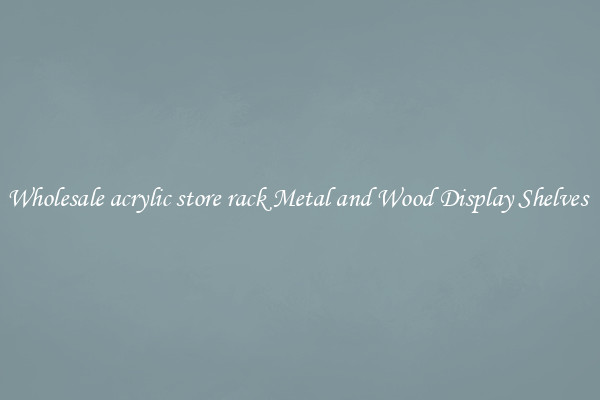 Wholesale acrylic store rack Metal and Wood Display Shelves 