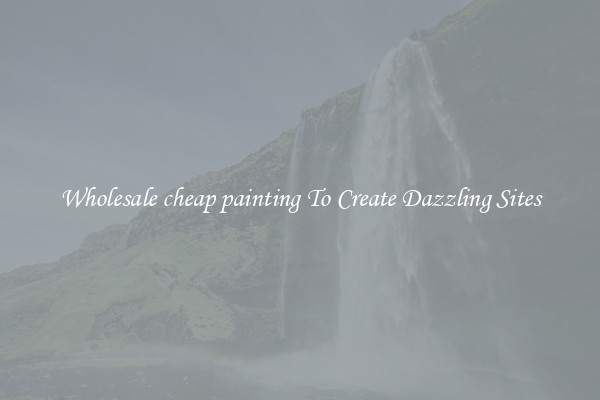 Wholesale cheap painting To Create Dazzling Sites