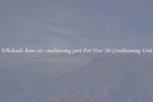 Wholesale home air conditioning part For Your Air Conditioning Unit