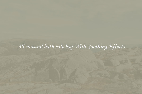 All-natural bath salt bag With Soothing Effects