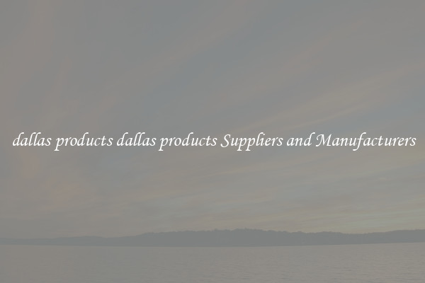 dallas products dallas products Suppliers and Manufacturers