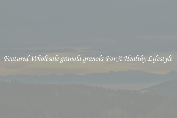Featured Wholesale granola granola For A Healthy Lifestyle 