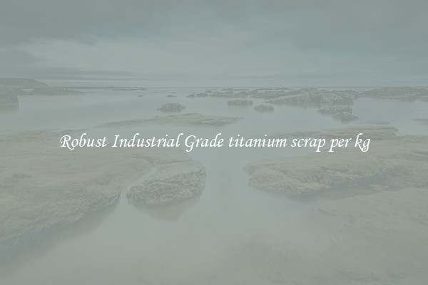 Robust Industrial Grade titanium scrap per kg
