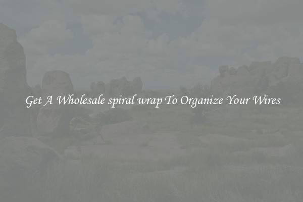 Get A Wholesale spiral wrap To Organize Your Wires